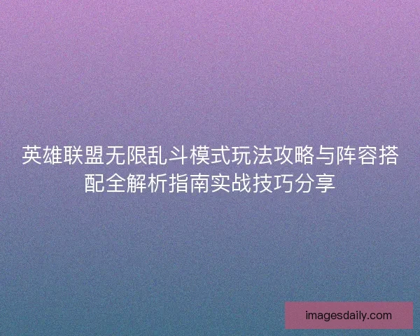 英雄联盟无限乱斗模式玩法攻略与阵容搭配全解析指南实战技巧分享